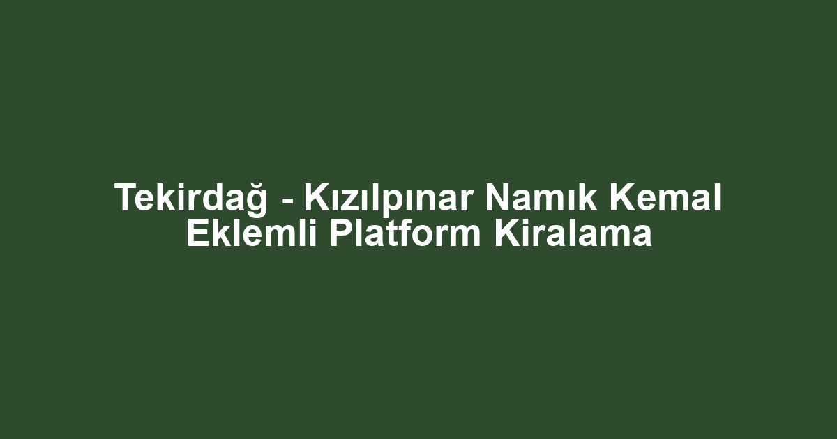 Tekirdağ - Kızılpınar Namık Kemal Eklemli Platform Kiralama