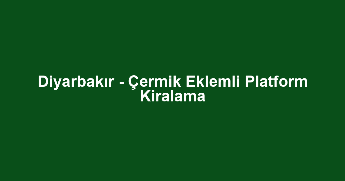 Diyarbakır - Çermik Eklemli Platform Kiralama