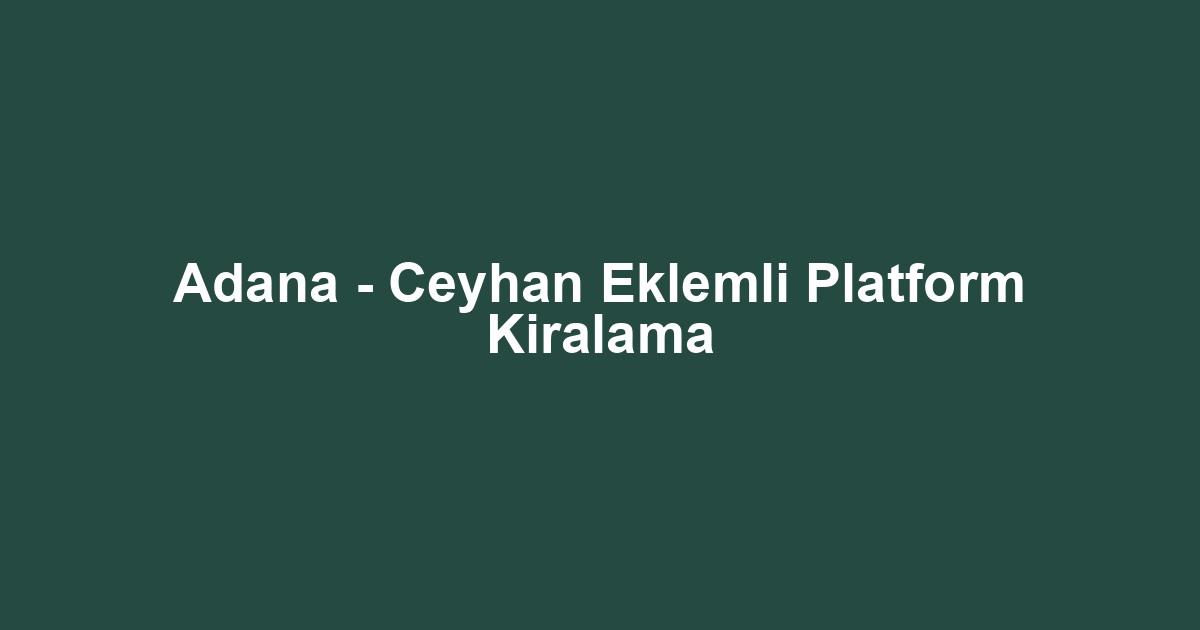 Adana - Ceyhan Eklemli Platform Kiralama