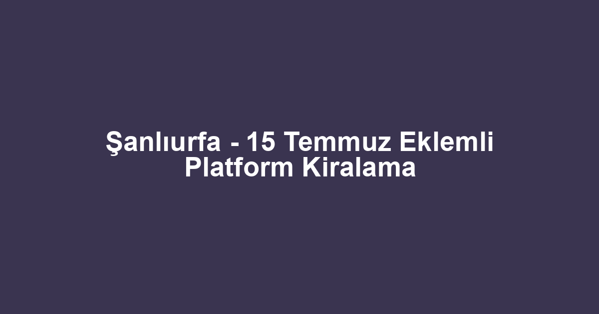 Şanlıurfa - 15 Temmuz Eklemli Platform Kiralama