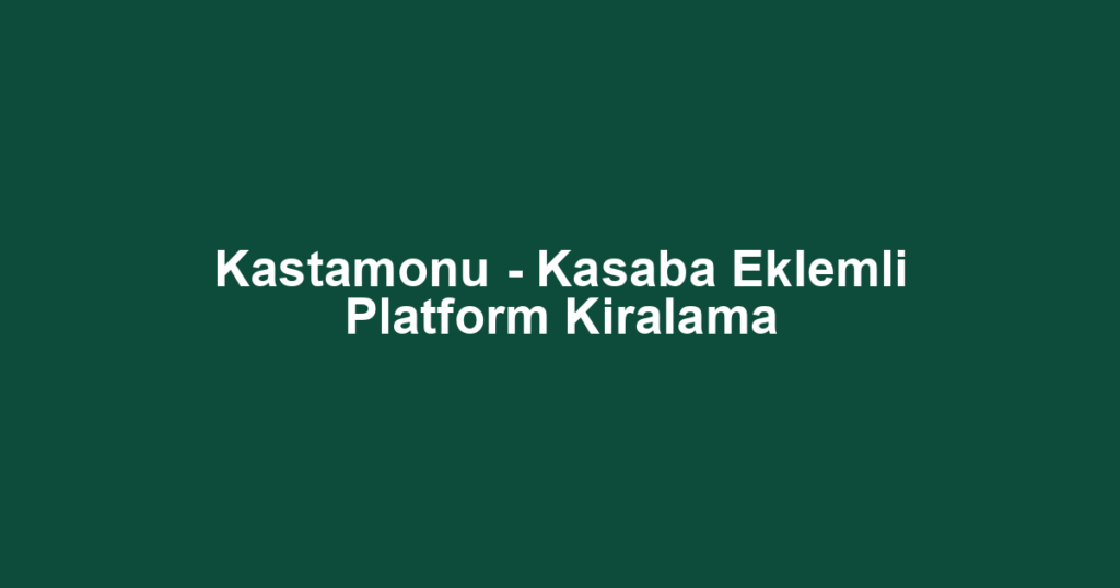 Kastamonu - Kasaba Eklemli Platform Kiralama
