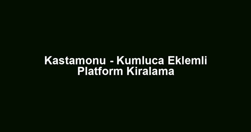 Kastamonu - Kumluca Eklemli Platform Kiralama
