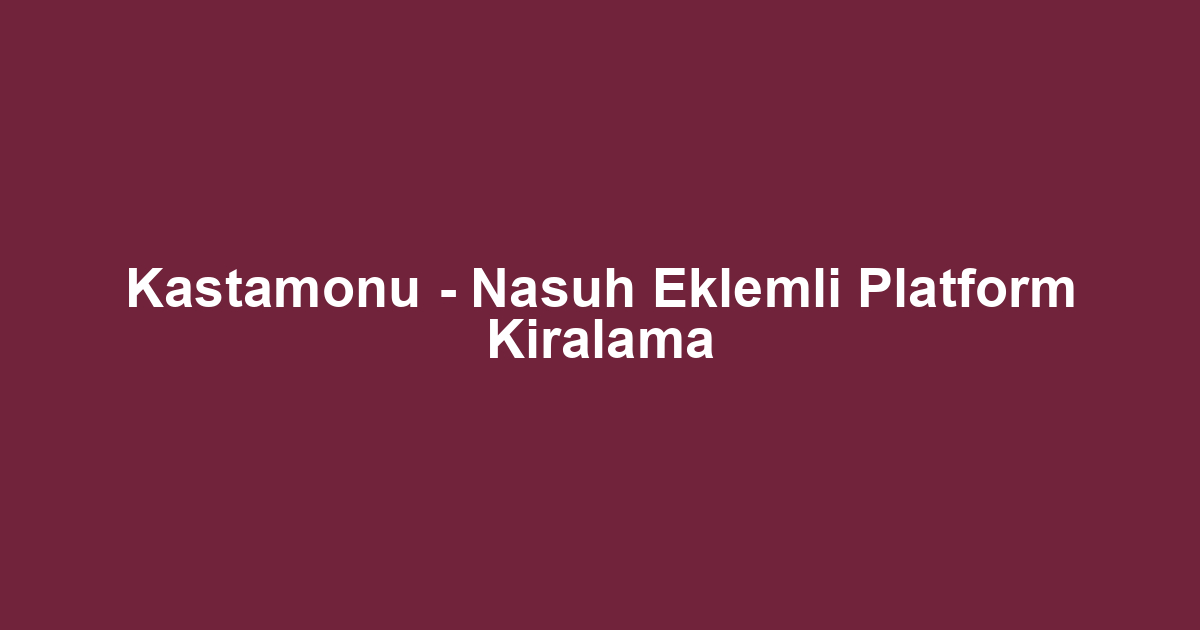 Kastamonu - Nasuh Eklemli Platform Kiralama