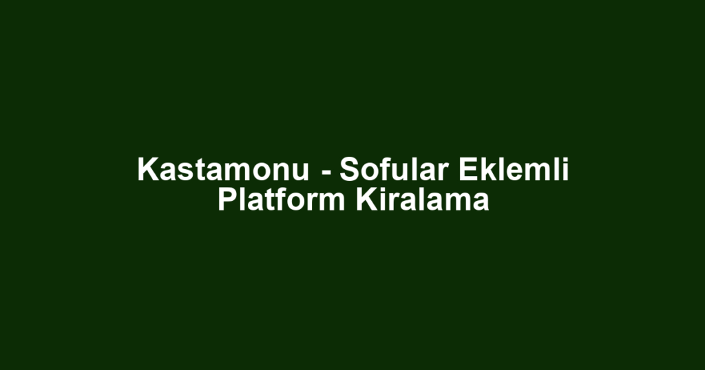 Kastamonu - Sofular Eklemli Platform Kiralama