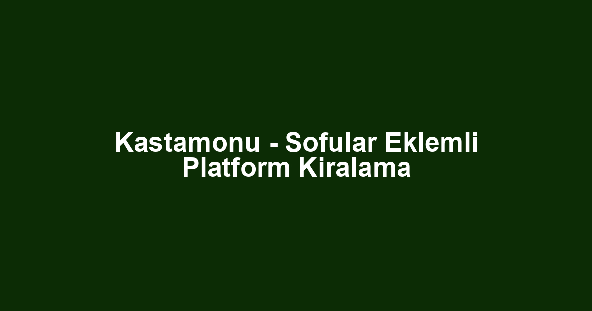 Kastamonu - Sofular Eklemli Platform Kiralama