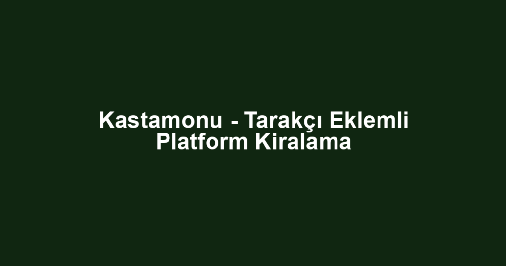 Kastamonu - Tarakçı Eklemli Platform Kiralama