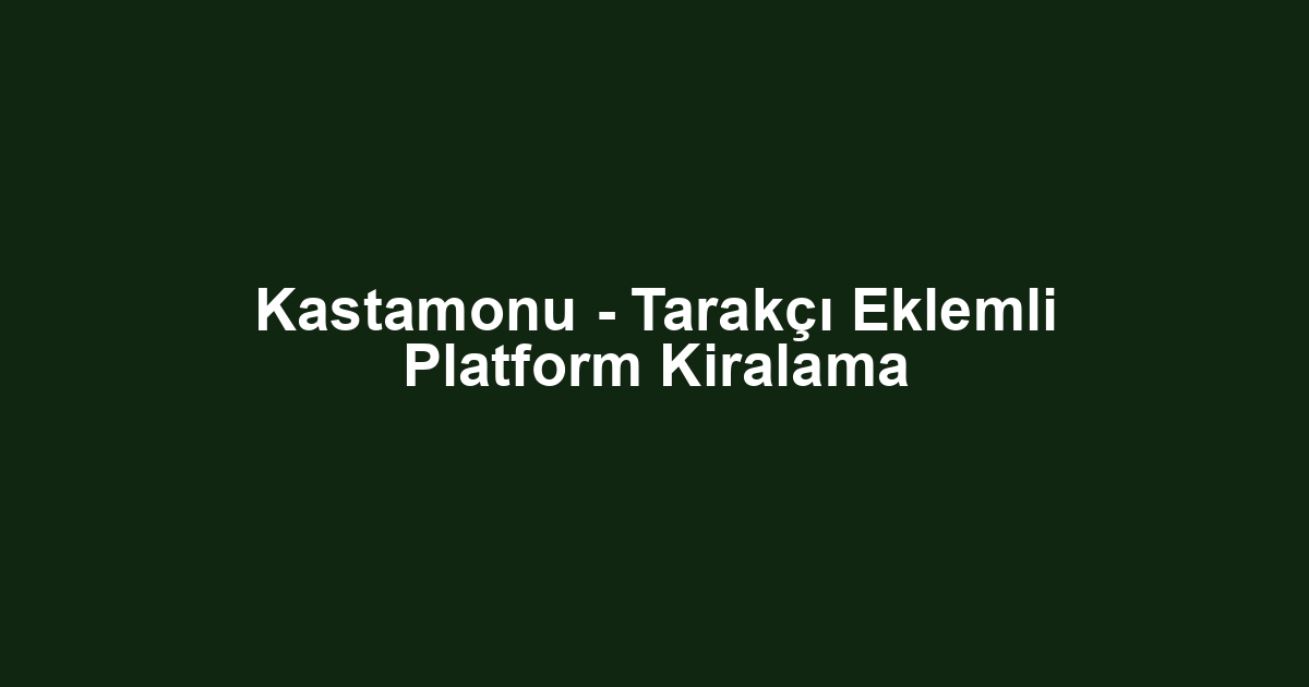 Kastamonu - Tarakçı Eklemli Platform Kiralama