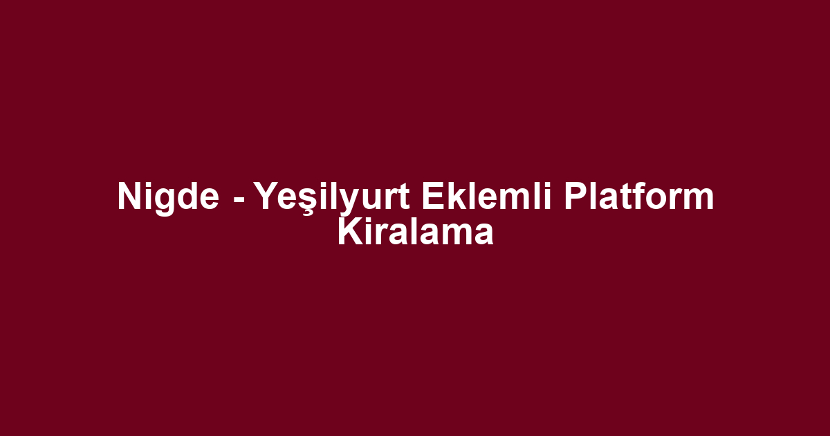 Nigde - Yeşilyurt Eklemli Platform Kiralama