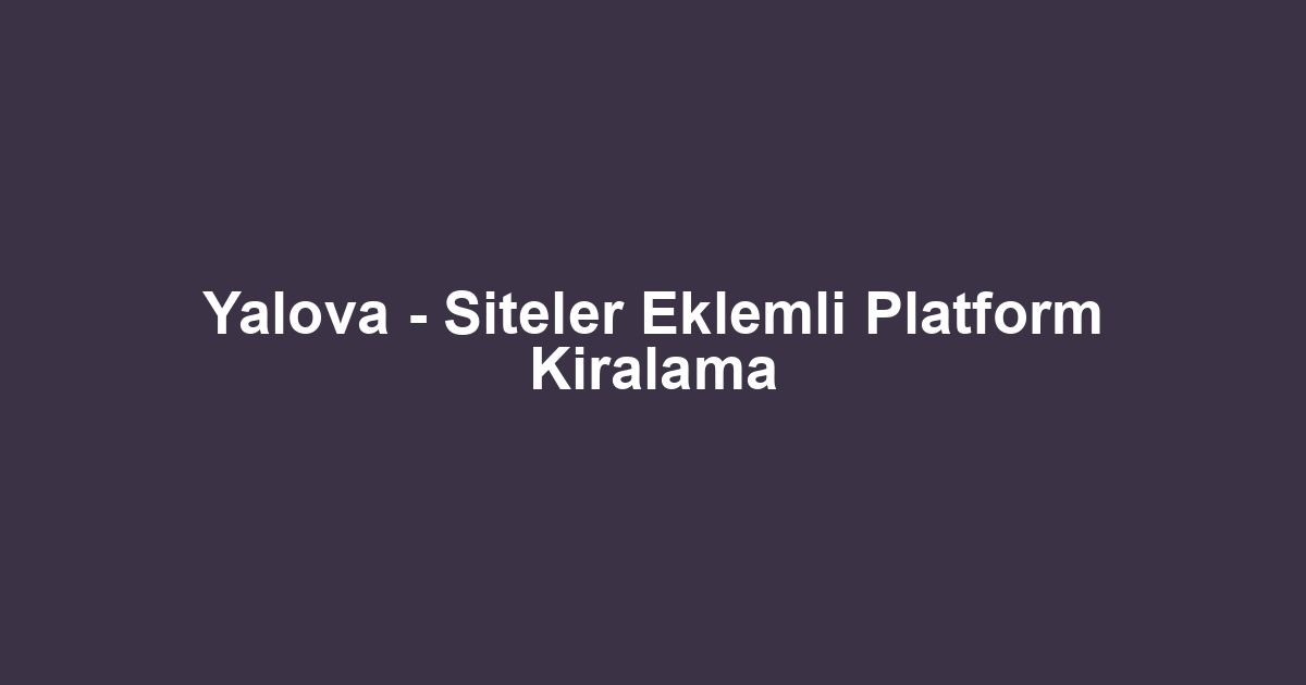 Yalova - Siteler Eklemli Platform Kiralama