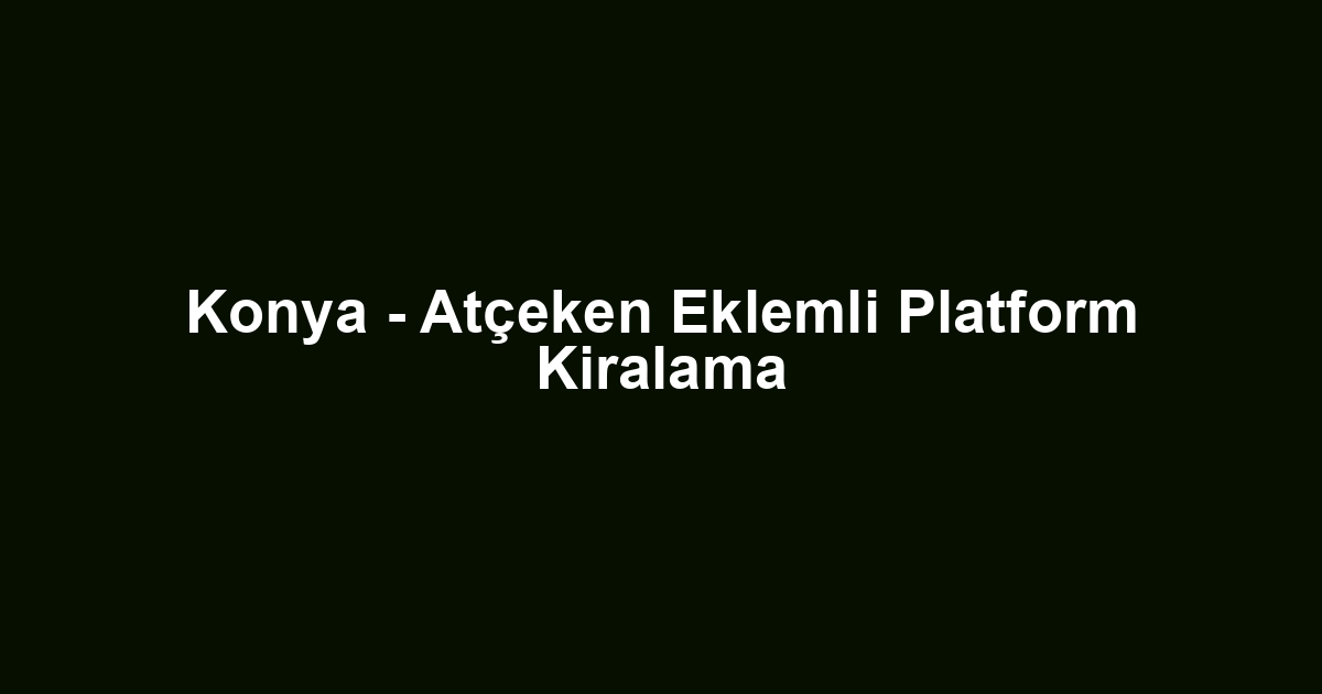 Konya - Atçeken Eklemli Platform Kiralama