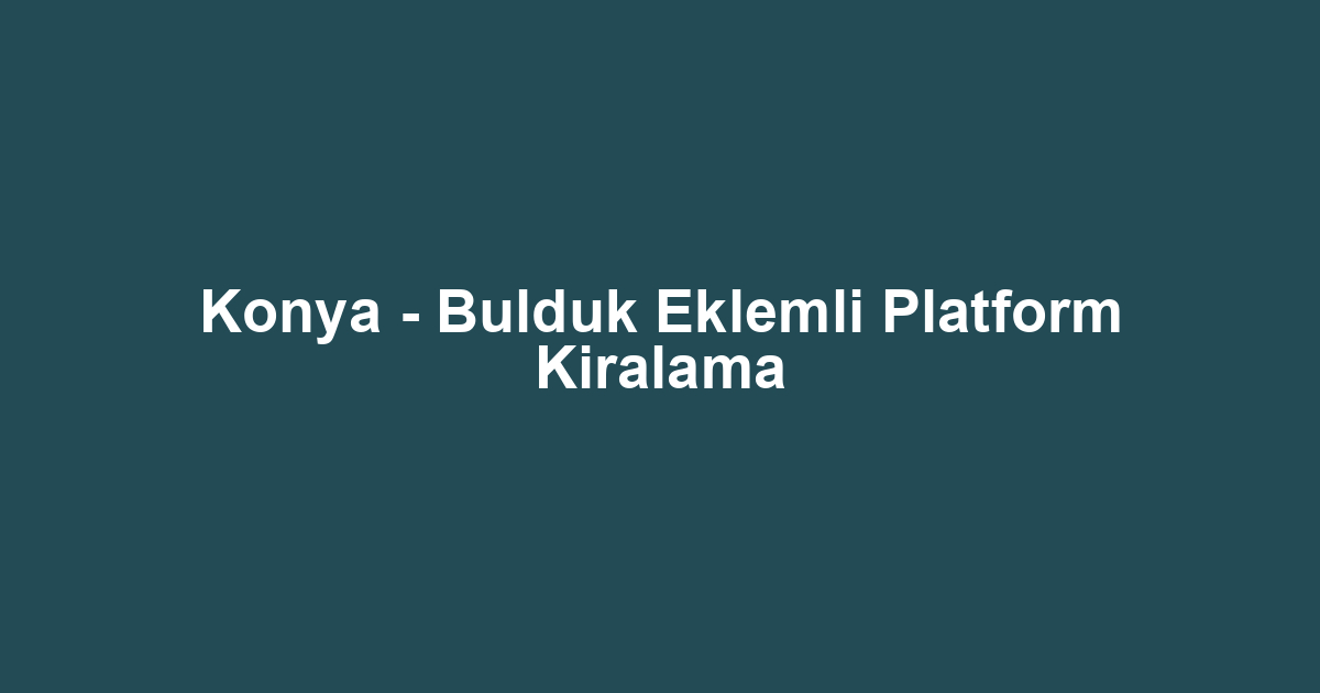 Konya - Bulduk Eklemli Platform Kiralama