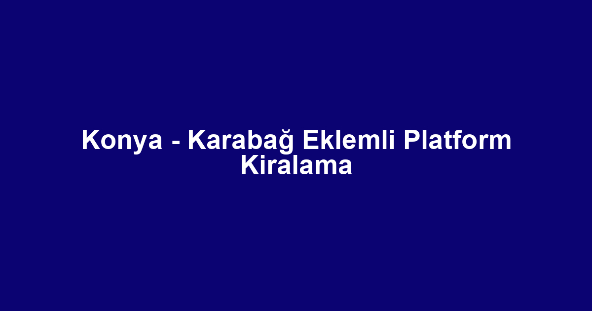 Konya - Karabağ Eklemli Platform Kiralama