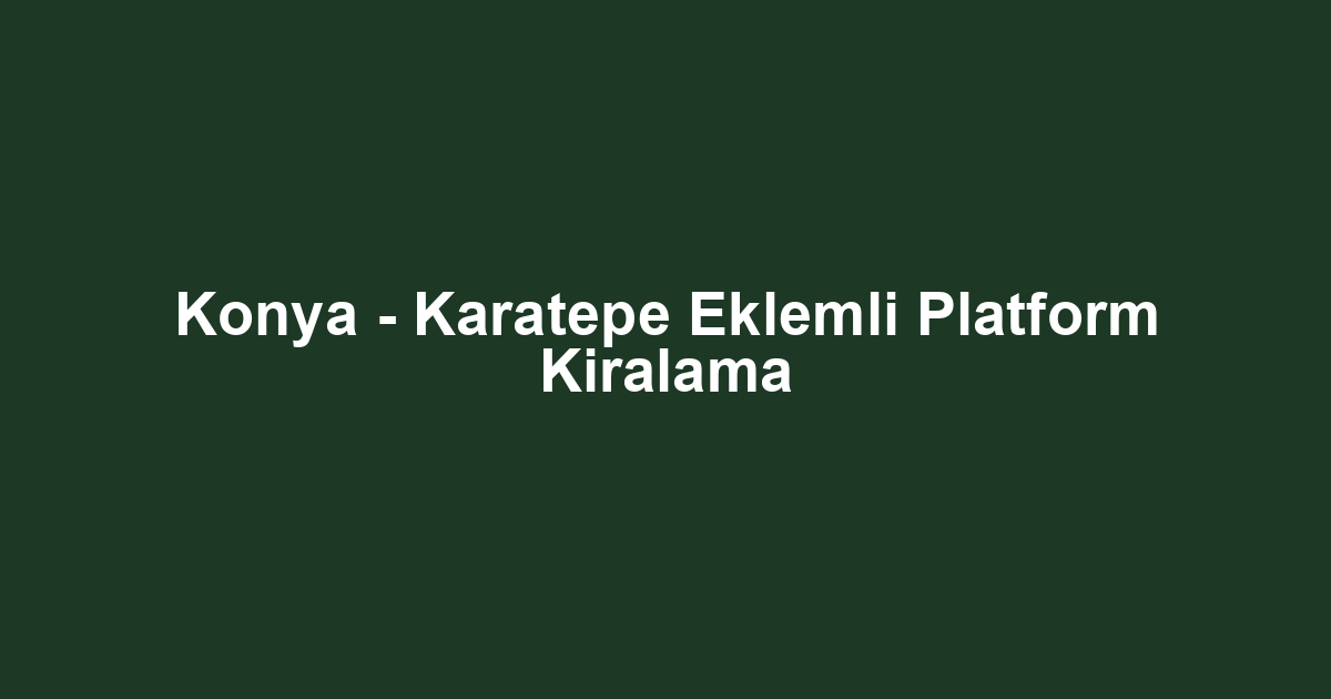 Konya - Karatepe Eklemli Platform Kiralama