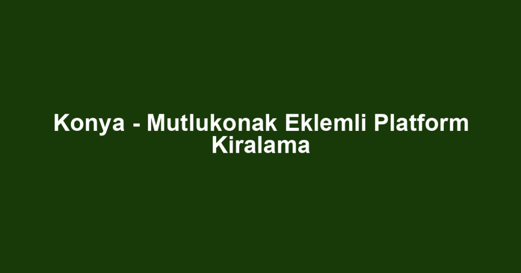 Konya - Mutlukonak Eklemli Platform Kiralama