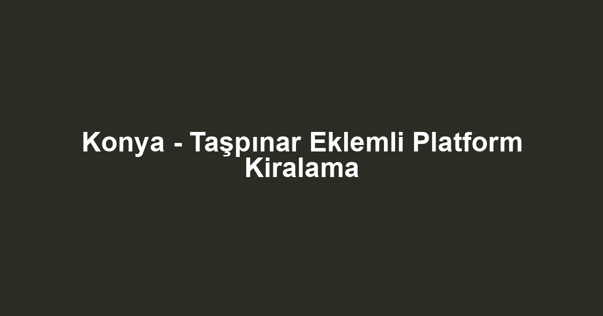 Konya - Taşpınar Eklemli Platform Kiralama