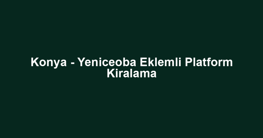Konya - Yeniceoba Eklemli Platform Kiralama