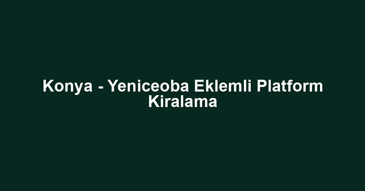 Konya - Yeniceoba Eklemli Platform Kiralama