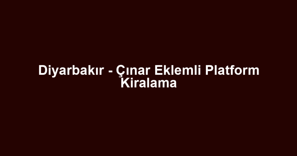 Diyarbakır - Çınar Eklemli Platform Kiralama