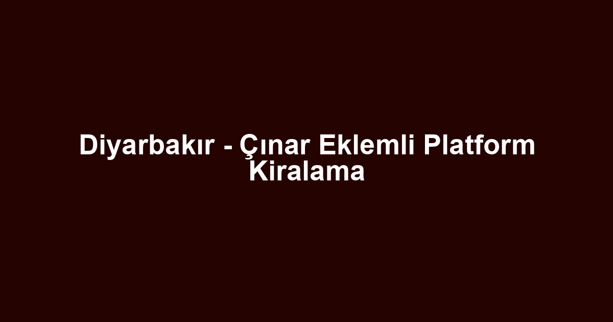 Diyarbakır - Çınar Eklemli Platform Kiralama