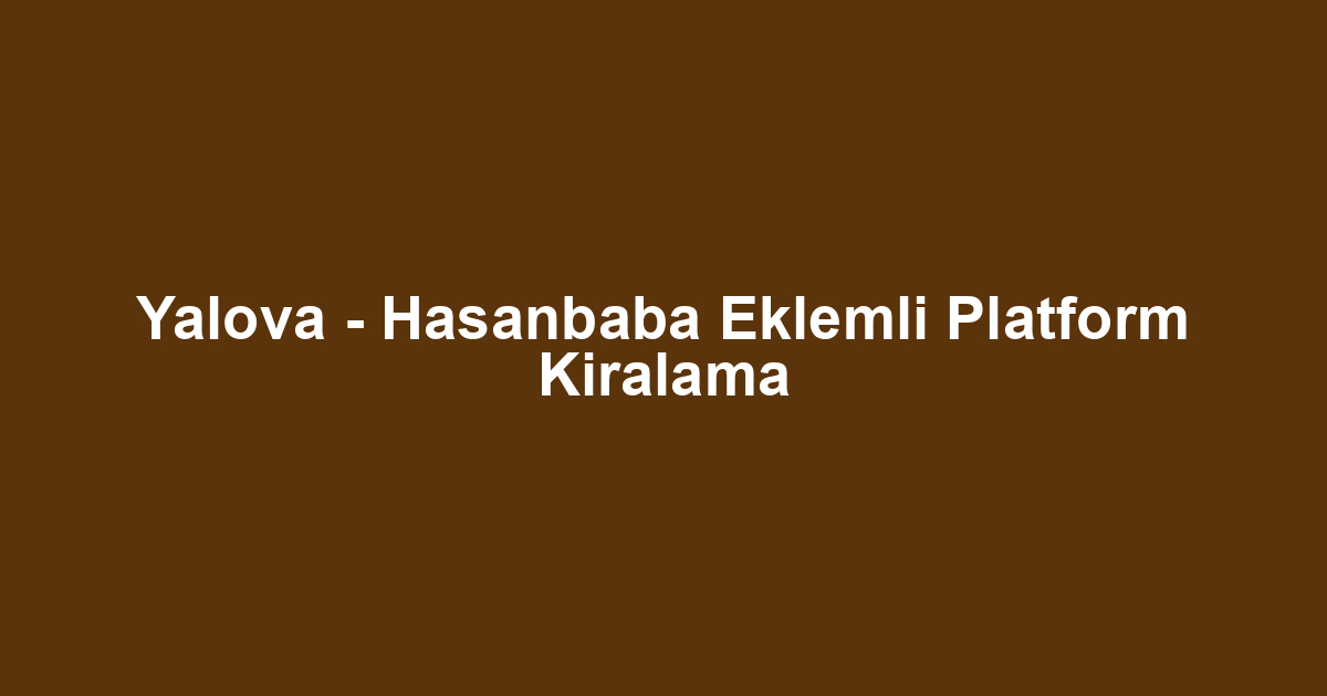 Yalova - Hasanbaba Eklemli Platform Kiralama