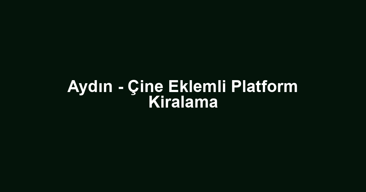 Aydın - Çine Eklemli Platform Kiralama