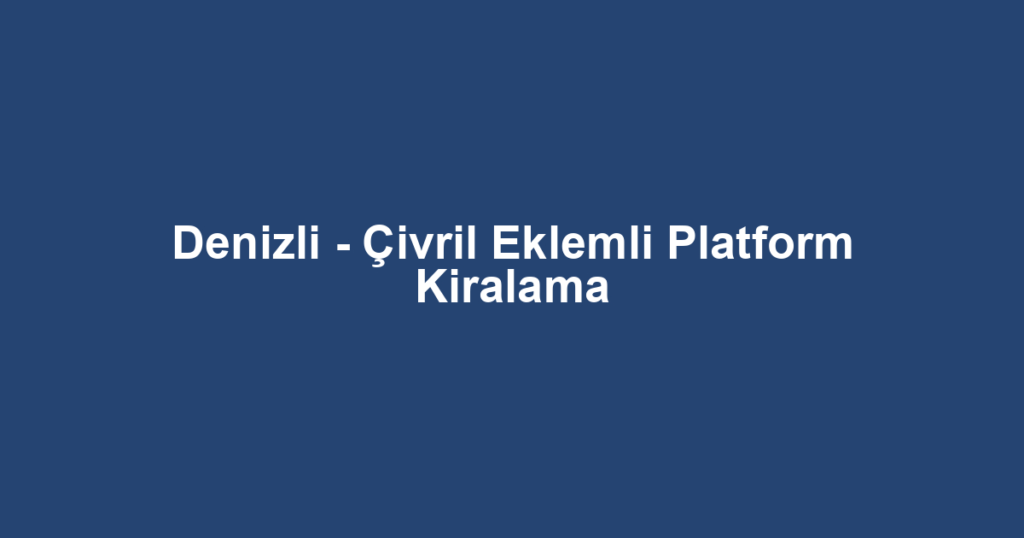 Denizli - Çivril Eklemli Platform Kiralama
