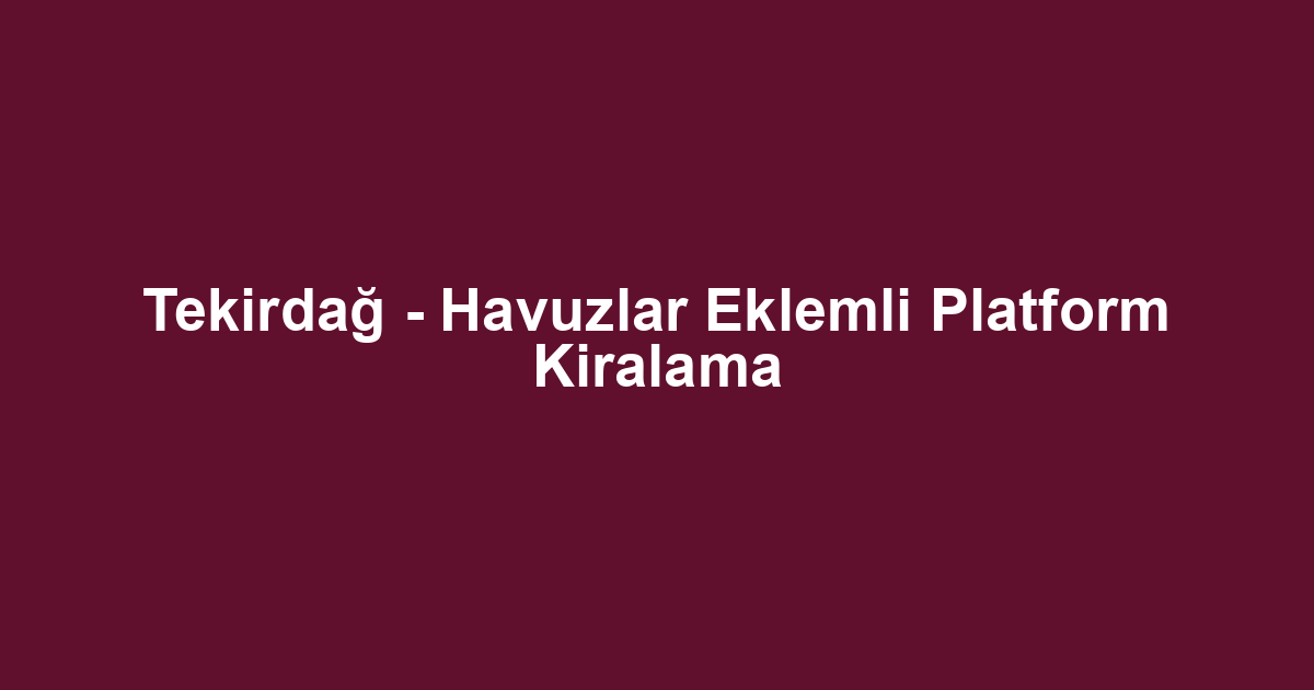 Tekirdağ - Havuzlar Eklemli Platform Kiralama