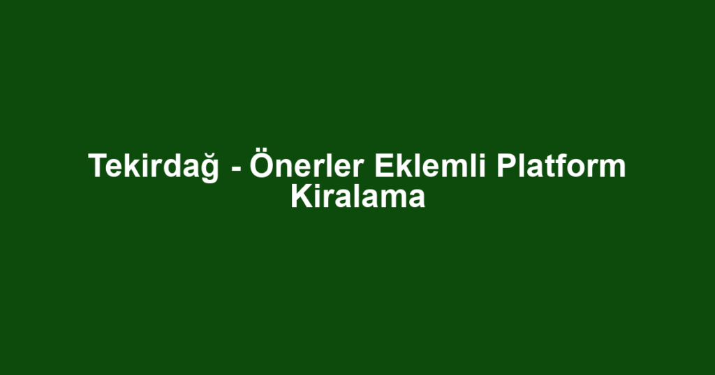 Tekirdağ - Önerler Eklemli Platform Kiralama