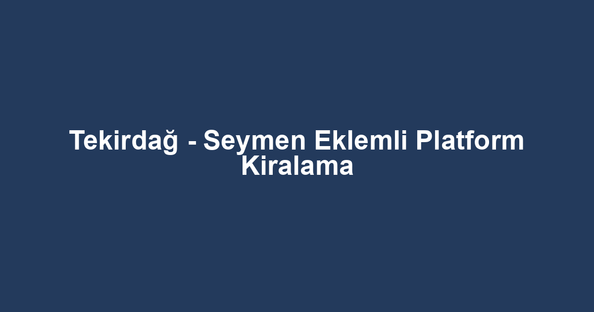 Tekirdağ - Seymen Eklemli Platform Kiralama