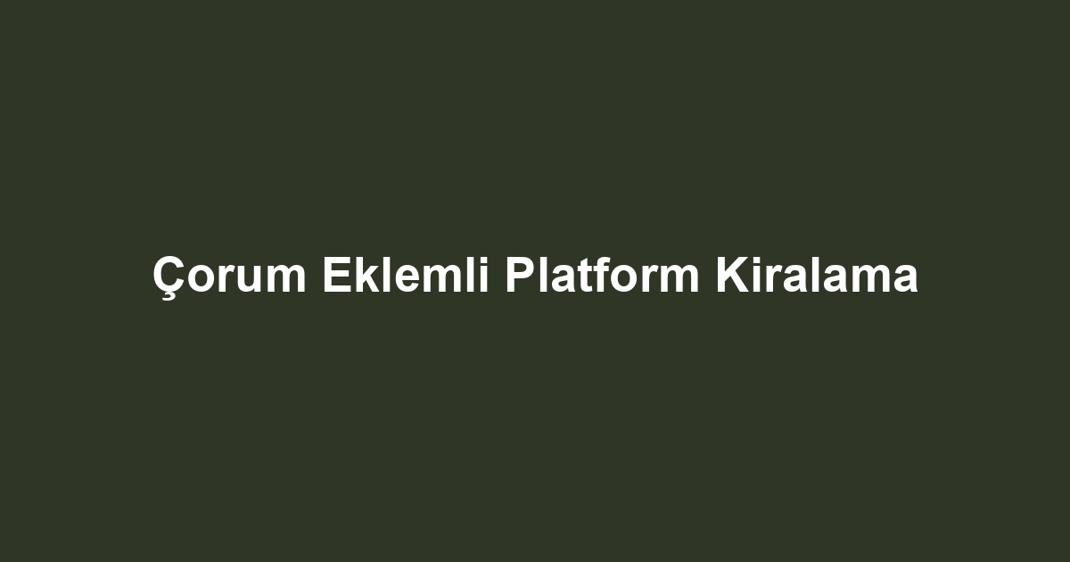 Çorum Eklemli Platform Kiralama