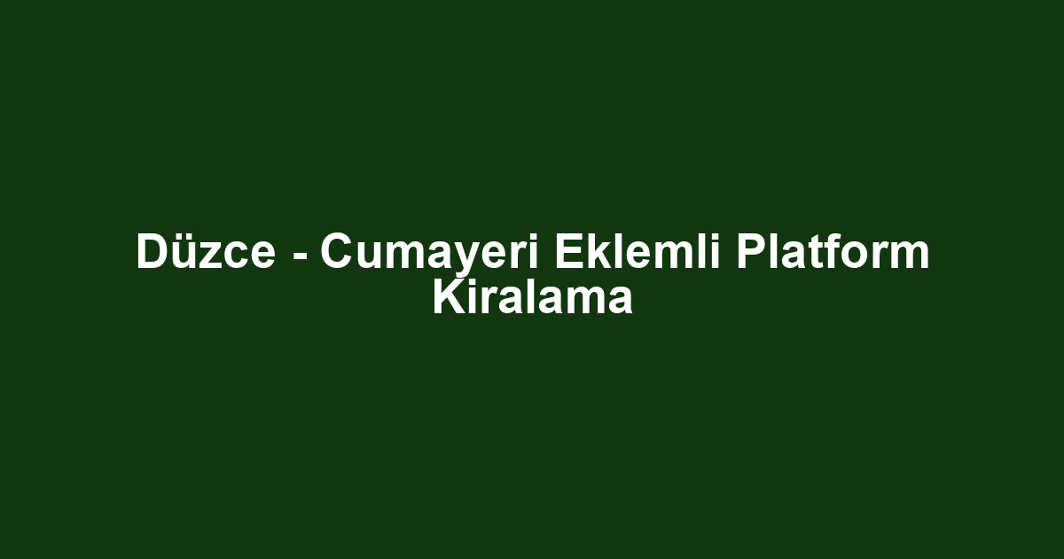 Düzce - Cumayeri Eklemli Platform Kiralama