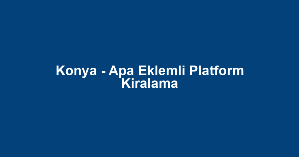 Konya - Apa Eklemli Platform Kiralama
