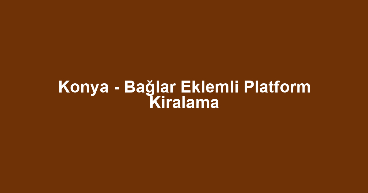 Konya - Bağlar Eklemli Platform Kiralama
