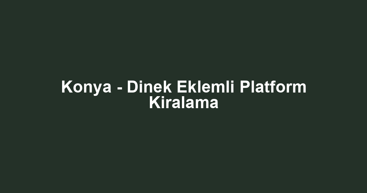 Konya - Dinek Eklemli Platform Kiralama