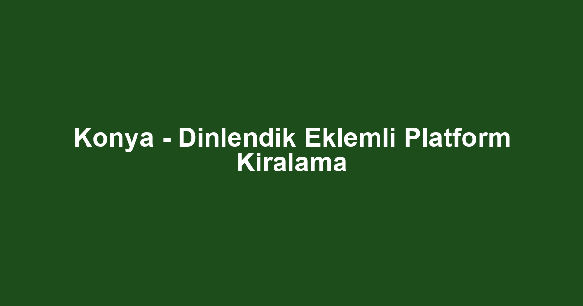Konya - Dinlendik Eklemli Platform Kiralama