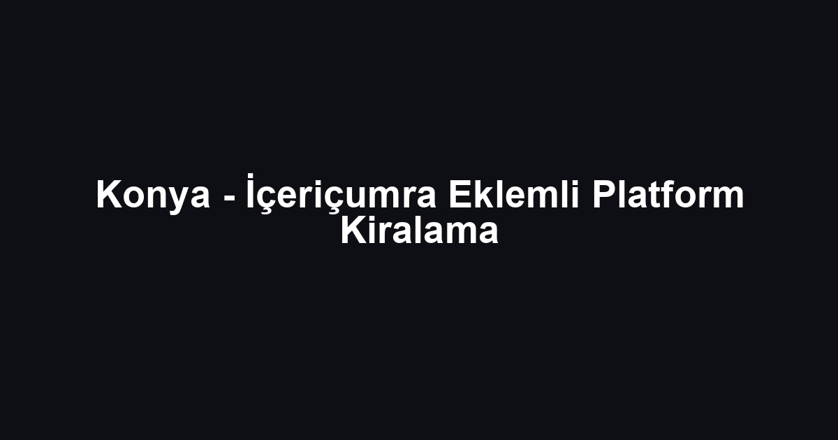 Konya - İçeriçumra Eklemli Platform Kiralama