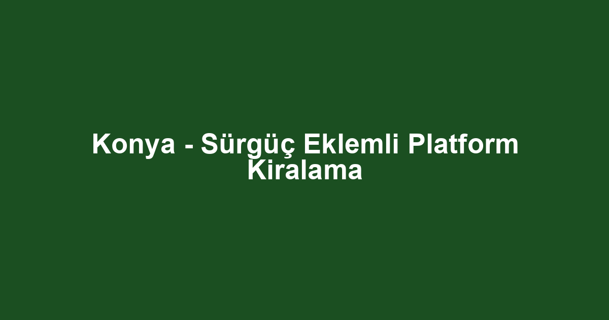 Konya - Sürgüç Eklemli Platform Kiralama