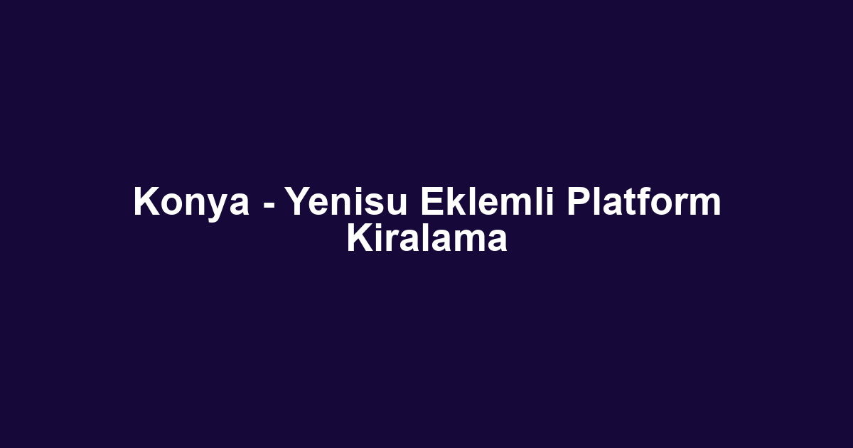 Konya - Yenisu Eklemli Platform Kiralama