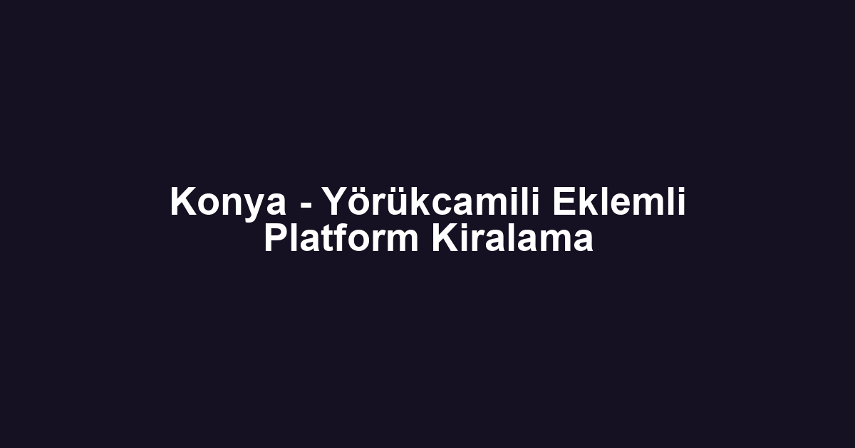 Konya - Yörükcamili Eklemli Platform Kiralama