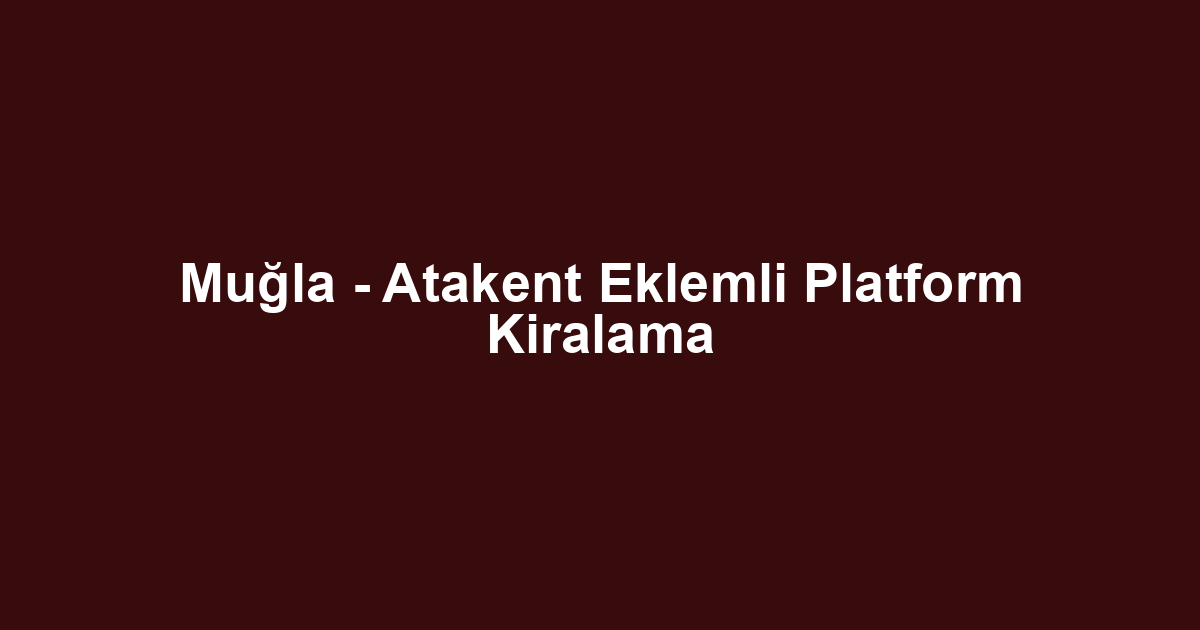 Muğla - Atakent Eklemli Platform Kiralama