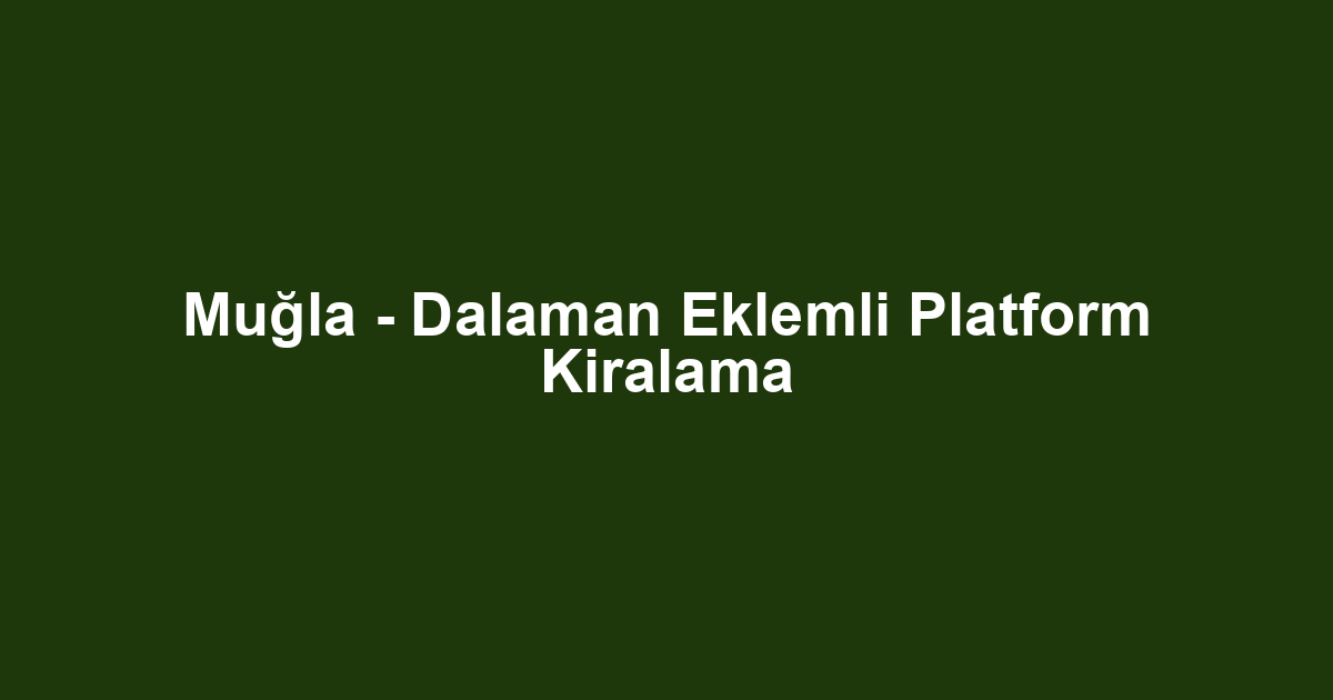 Muğla - Dalaman Eklemli Platform Kiralama