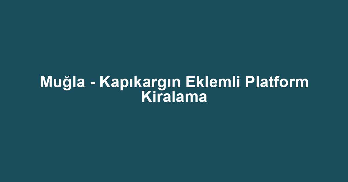 Muğla - Kapıkargın Eklemli Platform Kiralama