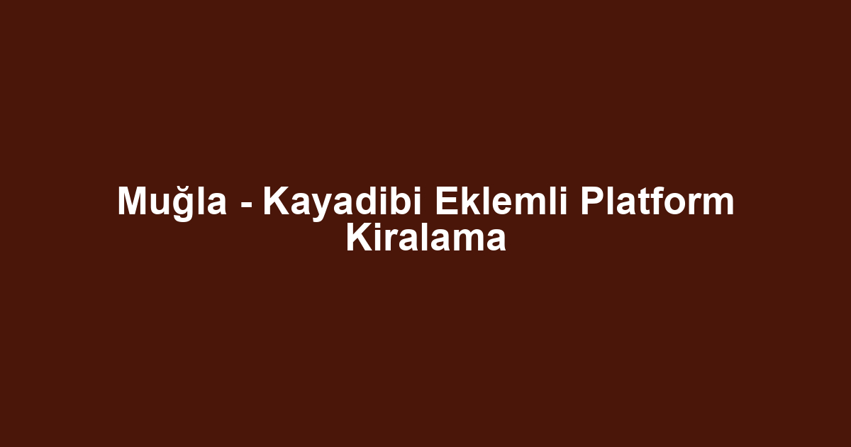 Muğla - Kayadibi Eklemli Platform Kiralama
