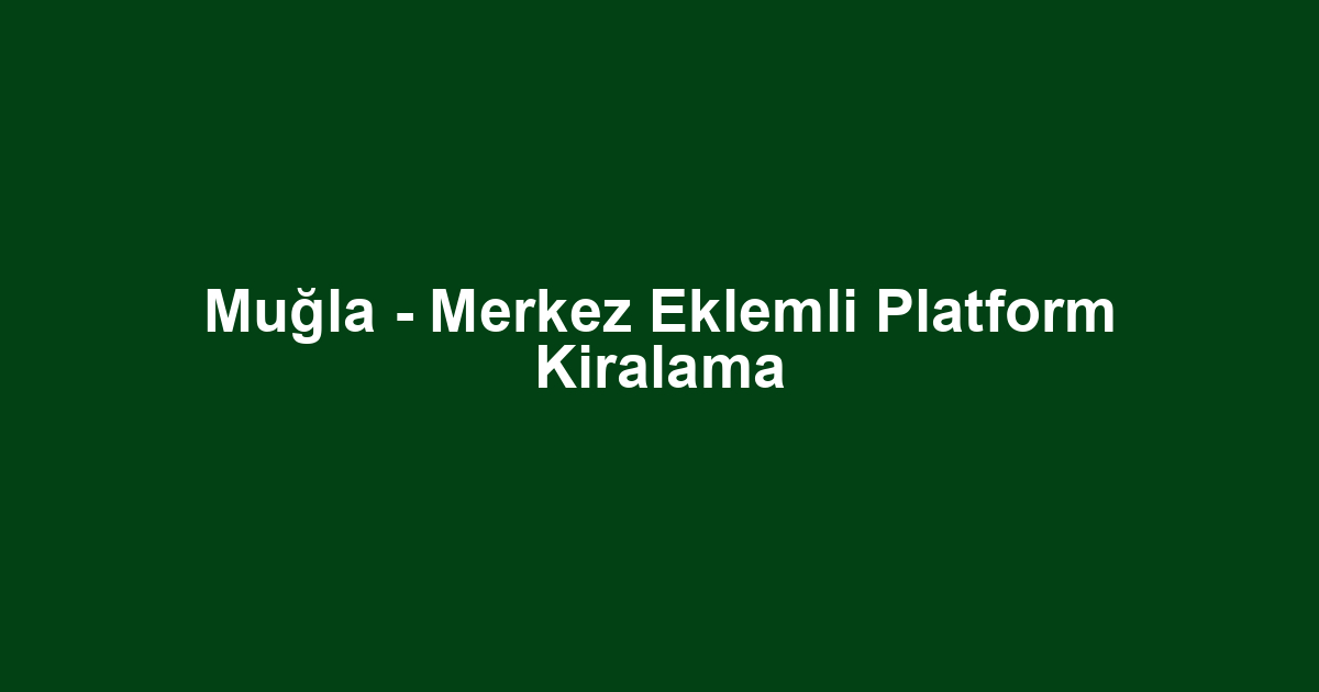 Muğla - Merkez Eklemli Platform Kiralama