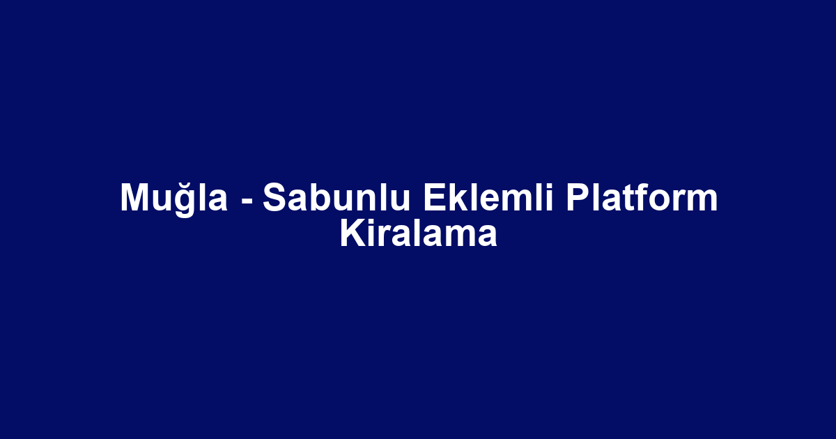 Muğla - Sabunlu Eklemli Platform Kiralama