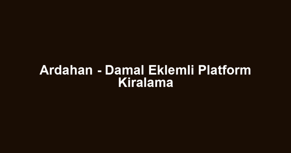 Ardahan - Damal Eklemli Platform Kiralama