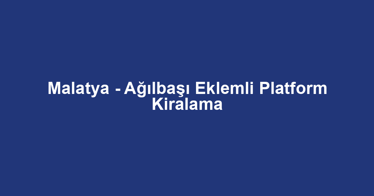 Malatya - Ağılbaşı Eklemli Platform Kiralama