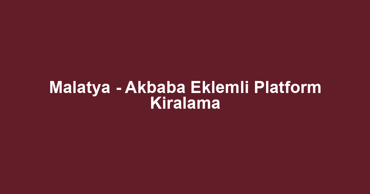 Malatya - Akbaba Eklemli Platform Kiralama
