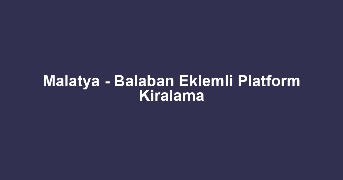 Malatya - Balaban Eklemli Platform Kiralama