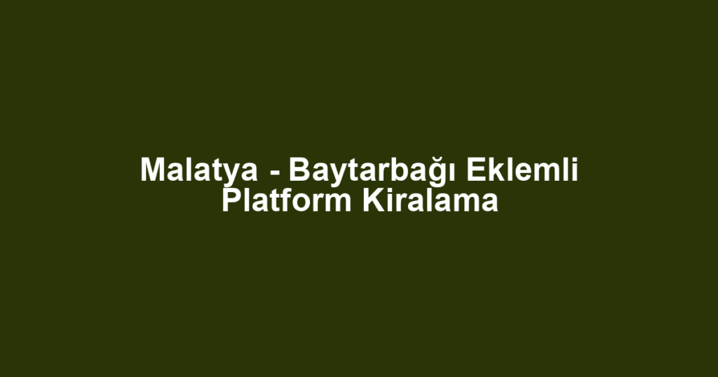 Malatya - Baytarbağı Eklemli Platform Kiralama